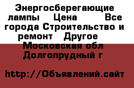 Энергосберегающие лампы. › Цена ­ 90 - Все города Строительство и ремонт » Другое   . Московская обл.,Долгопрудный г.